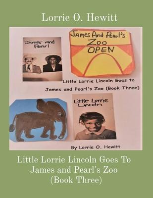 Little Lorrie Lincoln Goes To James and Pearl’’s Zoo (Book Three)