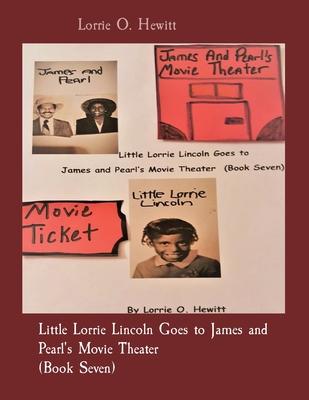 Little Lorrie Lincoln Goes to James and Pearl’’s Movie Theater (Book Seven)