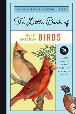 The Little Book of North American Birds: A Guide to North America’s Feathered Friends