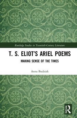 T. S. Eliot’’s Ariel Poems: Making Sense of the Times