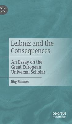 Leibniz and the Consequences: An Essay on the Great European Universal Scholar
