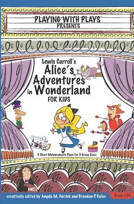 Lewis Carroll’’s Alice’’s Adventures in Wonderland for Kids: 3 Short Melodramatic Plays for 3 Group Sizes