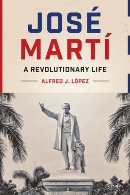 José Martí: A Revolutionary Life