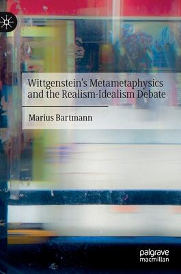 Wittgenstein’’s Metametaphysics and the Realism-Idealism Debate
