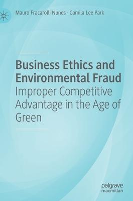 Business Ethics and Environmental Fraud: Improper Competitive Advantage in the Age of Green