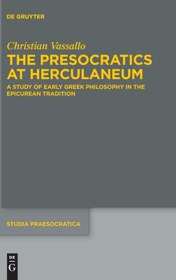 The Presocratics at Herculaneum: A Study of Early Greek Philosophy in the Epicurean Tradition. with an Appendix on Diogenes of Oinoanda’’s Criticism of
