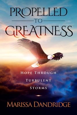 Propelled To Greatness: Hope Through Turbulent Storms