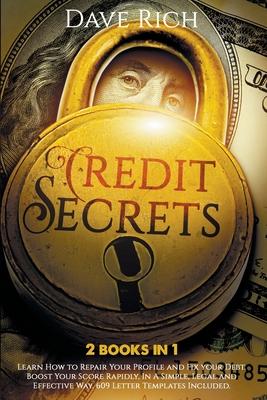 Credit Secrets: 2 BOOKS IN 1: Learn How to Repair Your Profile and Fix your Debt. Boost Your Score Rapidly, In A Simple, Legal and Eff