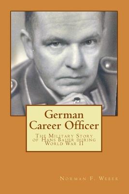 German Career Officer: The Military Story of Hans Bauer during World War II