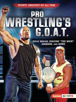 Pro Wrestling’’s G.O.A.T.: Hulk Hogan, Dwayne the Rock Johnson, and More