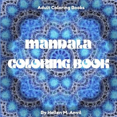 Mandala Coloring Book: Amazing Adult Coloring Books for Stress Relief and Relaxation Mindfulness Mandala Meditation Coloring Book for Adults
