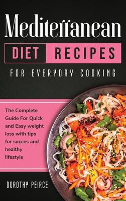 Mediterranean Diet Recipes for Everyday Cooking: The Complete Guide For Quick And Easy Weight Loss With Tips For Success And Healthy Lifestyle