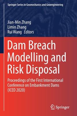Dam Breach Modelling and Risk Disposal: Proceedings of the First International Conference on Embankment Dams (Iced 2020)
