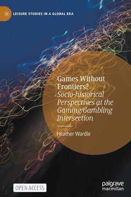 Games Without Frontiers?: Socio-Historical Perspectives at the Gaming/Gambling Intersection