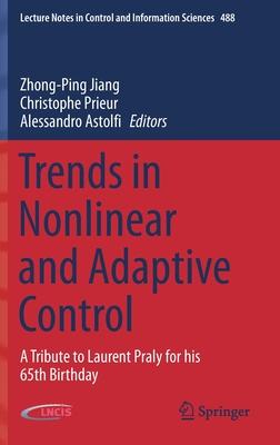 Trends in Nonlinear and Adaptive Control: A Tribute to Laurent Praly for His 65th Birthday