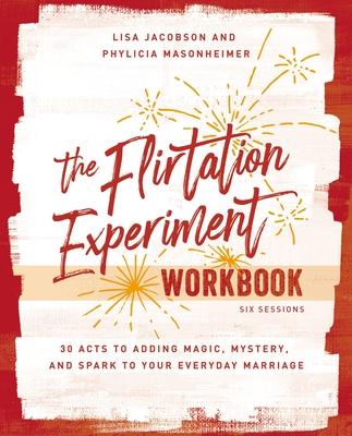 The Flirtation Experiment Workbook: 30 Acts Toward Far More Laughter, Romance, Passion, and a Deeper Heart Connection with Your Husband