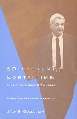 A Different Sort of Time: The Life of Jerrold R. Zacharias, Scientist, Engineer, Educator