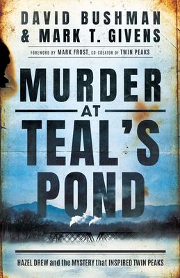 Murder at Teal’’s Pond: Hazel Drew and the Mystery That Inspired Twin Peaks