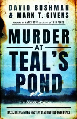 Murder at Teal’’s Pond: Hazel Drew and the Mystery That Inspired Twin Peaks