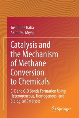 Catalysis and the Mechanism of Methane Conversion to Chemicals: C-C and C-O Bonds Formation Using Heterogeneous, Homogenous, and Biological Catalysts