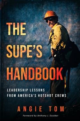 The Supe’’s Handbook: Leadership Lessons from America’’s Hotshot Crews