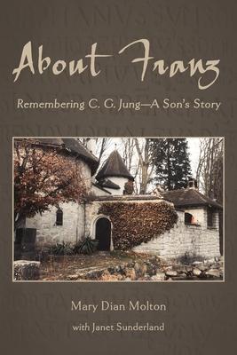 About Franz: Remembering C. G. Jung-A Son’’s Story