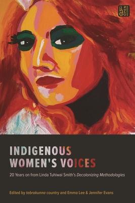 Indigenous Women’’s Voices: 20 Years on from Linda Tuhiwai Smith’’s Decolonizing Methodologies