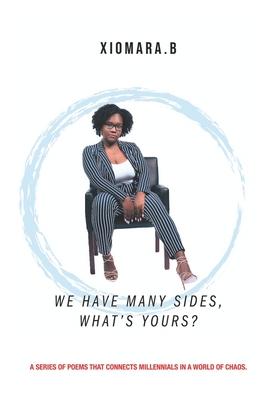 We Have Many Sides, What’’s Yours?: A Series of Poems That Connects Millennials In A Wold of Chaos