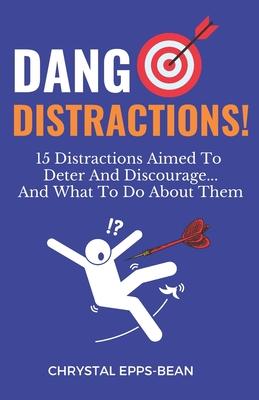 Dang Distractions: 15 Distractions Aimed to Deter and Discourage...And What to Do About Them