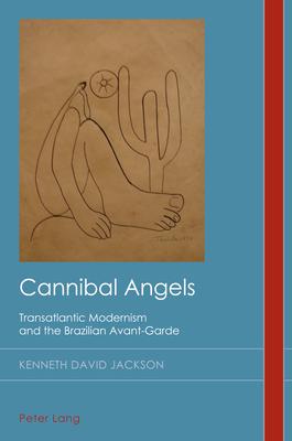 Cannibal Angels; Transatlantic Modernism and the Brazilian Avant-Garde
