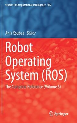Robot Operating System (Ros): The Complete Reference (Volume 6)