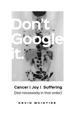 Don’’t Google It: Cancer Joy Suffering; Not Necessarily in that order