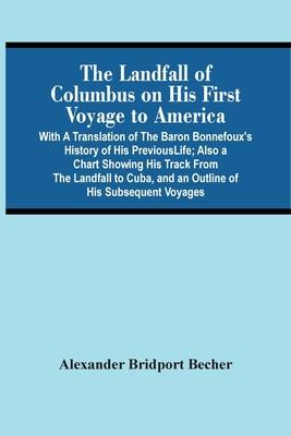 The Landfall Of Columbus On His First Voyage To America: With A Translation Of The Baron Bonnefoux’’S History Of His Previous Life; Also A Chart Showin