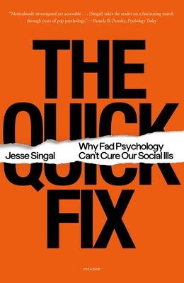 The Quick Fix: Why Fad Psychology Can’’t Cure Our Social Ills