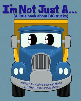 I’’m Not Just A...: (A little book about BIG trucks)