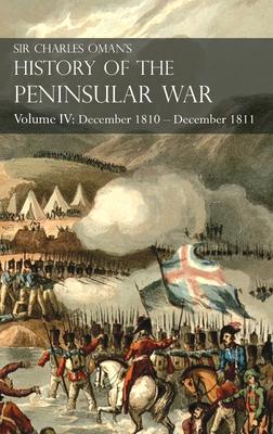Sir Charles Oman’’s History of the Peninsular War Volume IV: Volume IV: December 1810 - December 1811 Masséna’’s Retreat, Fuentes de Oñoro, Albuera, Tar