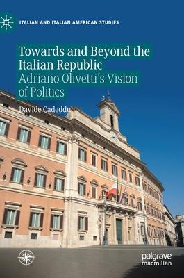 Towards and Beyond the Italian Republic: Adriano Olivetti’’s Vision of Politics