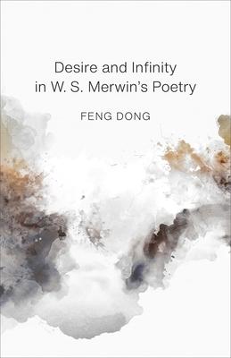 Desire and Infinity in W. S. Merwin’’s Poetry