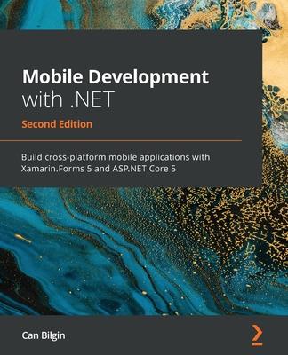 Mobile Development with .NET - Second Edition: Build cross-platform mobile applications with Xamarin.Forms 5 and ASP.NET Core 5