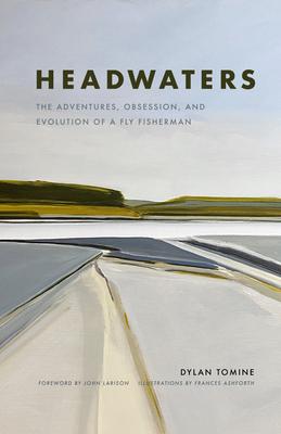 Headwater: The Adventures, Obsession and Evolution of a Fly Fisherman