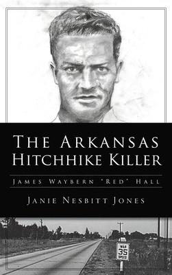 Arkansas Hitchhike Killer: James Waybern Red Hall
