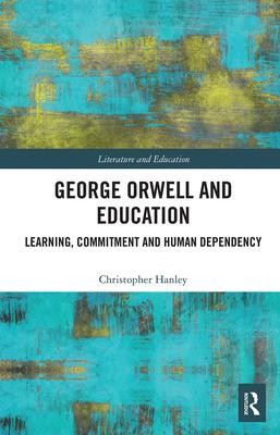 George Orwell and Education: Learning, Commitment and Human Dependency