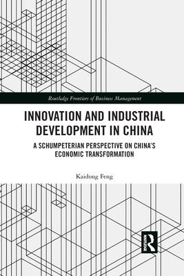 Innovation and Industrial Development in China: A Schumpeterian Perspective on China’’s Economic Transformation