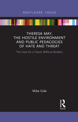 Theresa May, the Hostile Environment and Public Pedagogies of Hate and Threat: The Case for a Future Without Borders