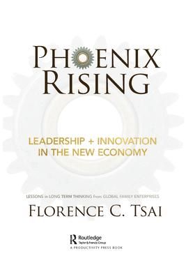 Phoenix Rising - Leadership + Innovation in the New Economy: Lessons in Long-Term Thinking from Global Family Enterprises