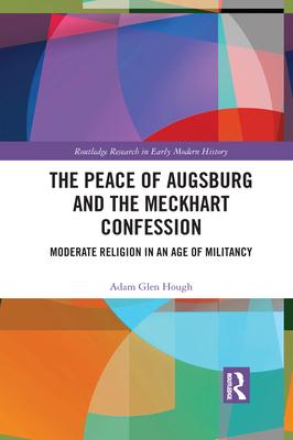 The Peace of Augsburg and the Meckhart Confession: Moderate Religion in an Age of Militancy