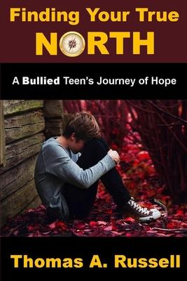 Finding Your True North: A Bullied Teen’’s Journey of Hope