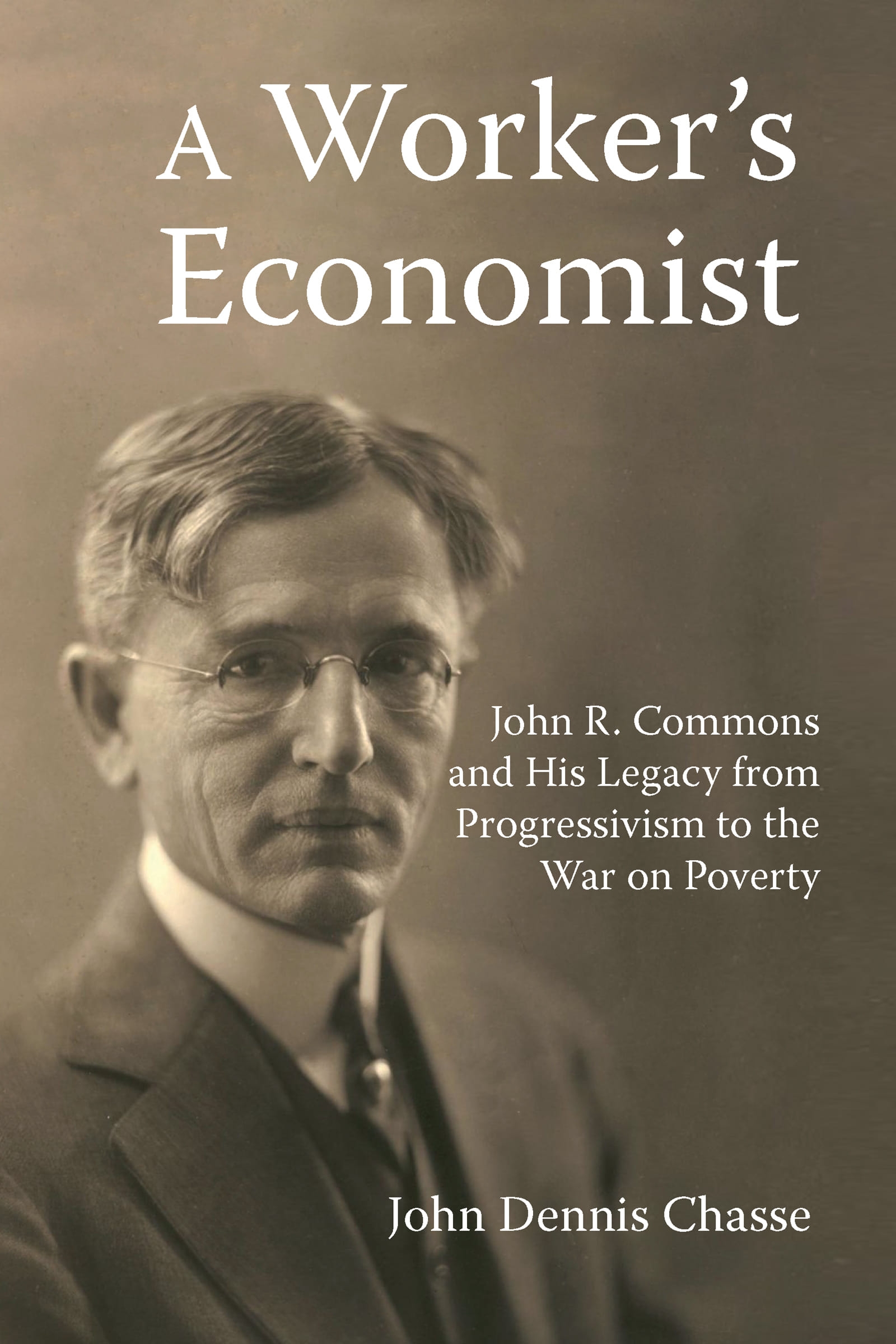 A Worker’’s Economist: John R. Commons and His Legacy from Progressivism to the War on Poverty