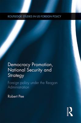 Democracy Promotion, National Security and Strategy: Foreign Policy Under the Reagan Administration