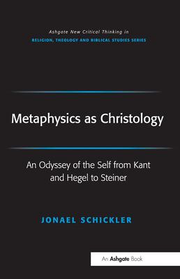Metaphysics as Christology: An Odyssey of the Self from Kant and Hegel to Steiner